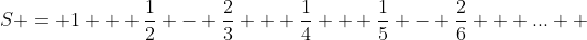 S = 1 + \frac{1}{2} - \frac{2}{3} + \frac{1}{4} + \frac{1}{5} - \frac{2}{6} + \mbox{...} +