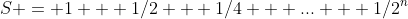 S = 1 + 1/2 + 1/4 + ... + 1/2^n