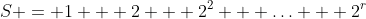 S = 1 + 2 + 2^2 + \hdots + 2^r