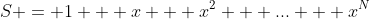 S = 1 + x + x^2 + ... + x^N