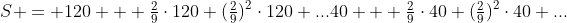 S = 120 + \tfrac29\cdot120+(\tfrac29)^2\cdot120+...40 + \tfrac29\cdot40+(\tfrac29)^2\cdot40+...