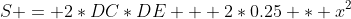 S = 2*DC*DE + 2*0.25 * x^2