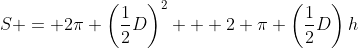 S = 2\pi \left(\frac{1}{2}D\right)^{2} + 2 \pi \left(\frac{1}{2}D\right)h