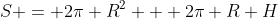 S = 2\pi R^2 + 2\pi R H