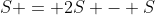 S = 2S - S