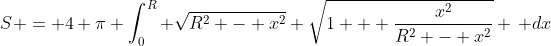 S = 4 \pi \int_{0}^{R} \sqrt{R^2 - x^2} \sqrt{1 + \frac{x^2}{R^2 - x^2}} \, dx