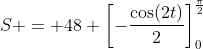 S = 48 \left[-\frac{\cos(2t)}{2}\right]_0^{\frac{\pi}{2}}