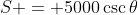 S = 5000\csc{\theta}