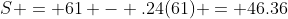 S = 61 - .24(61) = 46.36