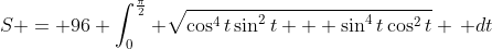 S = 96 \int_0^{\frac{\pi}{2}} \sqrt{\cos^4{t}\sin^2{t} + \sin^4{t}\cos^2{t}} \, dt