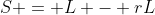 S = L - rL
