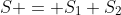 S = S_1+S_2