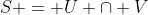 S = U \cap V