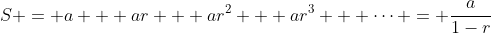 S = a + ar + ar^2 + ar^3 + \cdots = \frac{a}{1-r}