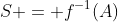 S = f^{-1}(A)