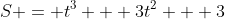 S = t^3 + 3t^2 + 3