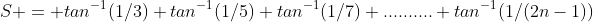 S = tan^{-1}(1/3)+tan^{-1}(1/5)+tan^{-1}(1/7)+..........+tan^{-1}(1/(2n-1))