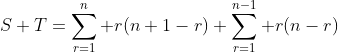 S+T=\sum_{r=1}^n r(n+1-r)+\sum_{r=1}^{n-1} r(n-r)
