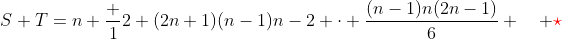 S+T=n+\frac 12 (2n+1)(n-1)n-2 \cdot \frac{(n-1)n(2n-1)}{6} \quad {\color{red}\star}