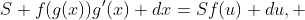 S f(g(x))g'(x) dx=Sf(u) du, 