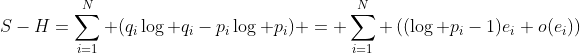 S-H=\sum_{i=1}^N (q_i\log q_i-p_i\log p_i) = \sum_{i=1}^N \left((\log p_i-1)e_i+o(e_i)\right)