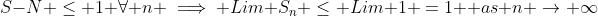 S-N \le 1 \forall n \implies Lim S_n \le Lim 1 =1  as n \rightarrow \infty