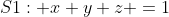 S1: x+y+z =1