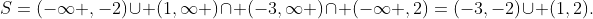S=(-\infty ,-2)\cup (1,\infty )\cap (-3,\infty )\cap (-\infty ,2)=(-3,-2)\cup (1,2).