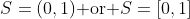 S=(0,1)\text{ or }S=[0,1]