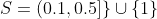 S=(0.1,0.5]\}\cup\{1\}