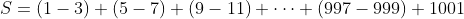 S=(1-3)+(5-7)+(9-11)+\cdots+(997-999)+1001