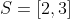 S=[2,3]