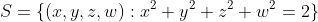 S=\{(x,y,z,w):x^2+y^2+z^2+w^2=2\}