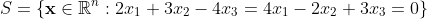 S=\{\mathbf{x}\in\mathbb{R}^n:2x_1+3x_2-4x_3=4x_1-2x_2+3x_3=0\}