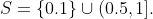 S=\{0.1\}\cup(0.5,1].