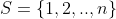 S=\{1,2,..,n\}
