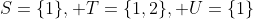 S=\{1\}, T=\{1,2\}, U=\{1\};\ a:1\mapsto 1