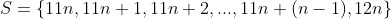 S=\{11n,11n+1,11n+2,...,11n+(n-1),12n\}