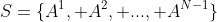 S=\{A^1, A^2, ..., A^{N-1}\}