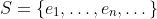S=\{e_1,\ldots,e_n,\dots\}