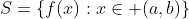 S=\{f(x):x\in (a,b)\}