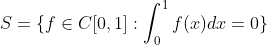 S=\{f\in\\C[0,1]:\int_{0}^{1}\\f(x)dx=0\}