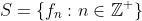 S=\{f_n:n\in\mathbb{Z}^+\}