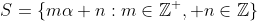S=\{m\alpha+n:m\in\mathbb{Z^{+}}, n\in\mathbb{Z}\}