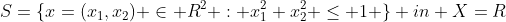 S=\{x=(x_1,x_2) \in R^2 : x_1^2+x_2^2 \le 1 \} in X=R