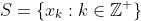 S=\{x_k:k\in\mathbb{Z}^+\}