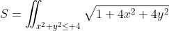 S=\displaystyle\iint_{x^2+y^2\leq 4}\sqrt{1+4x^2+4y^2}\;dxdy=