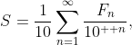 S=\frac{1}{10}\sum^{\infty}_{n=1}\frac{F_{n}}{10^{  n}},