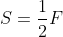 S=\frac{1}{2}F