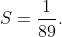 S=\frac{1}{89}.